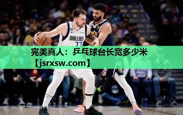 完美真人：乒乓球台长宽多少米