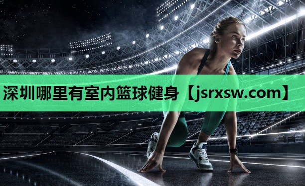 深圳哪里有室内篮球健身